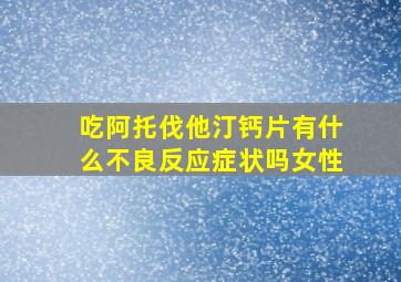 吃阿托伐他汀钙片有什么不良反应症状吗女性