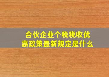 合伙企业个税税收优惠政策最新规定是什么