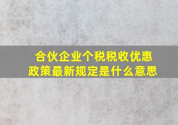 合伙企业个税税收优惠政策最新规定是什么意思