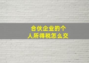 合伙企业的个人所得税怎么交