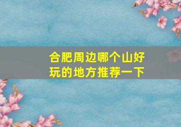 合肥周边哪个山好玩的地方推荐一下