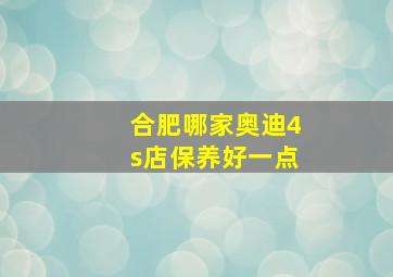 合肥哪家奥迪4s店保养好一点