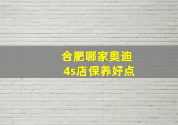 合肥哪家奥迪4s店保养好点