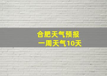 合肥天气预报一周天气10天