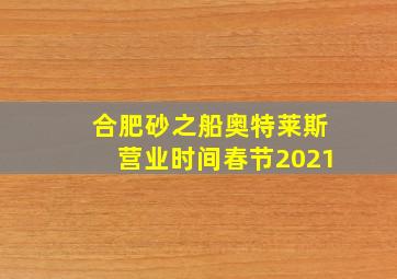 合肥砂之船奥特莱斯营业时间春节2021