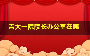 吉大一院院长办公室在哪