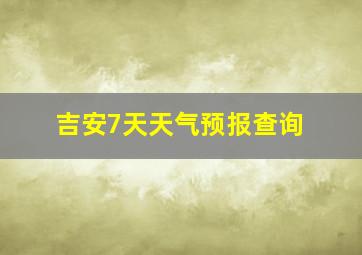 吉安7天天气预报查询