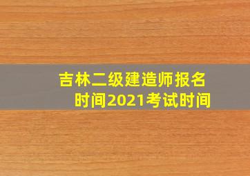 吉林二级建造师报名时间2021考试时间