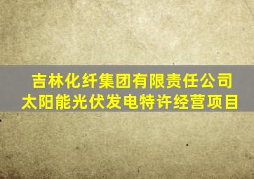 吉林化纤集团有限责任公司太阳能光伏发电特许经营项目