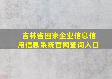 吉林省国家企业信息信用信息系统官网查询入口