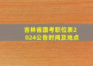 吉林省国考职位表2024公告时间及地点