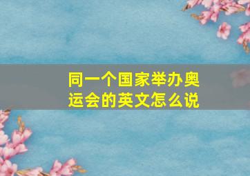 同一个国家举办奥运会的英文怎么说