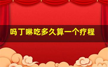 吗丁啉吃多久算一个疗程