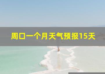 周口一个月天气预报15天