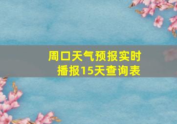 周口天气预报实时播报15天查询表