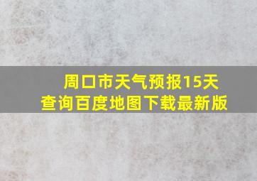 周口市天气预报15天查询百度地图下载最新版