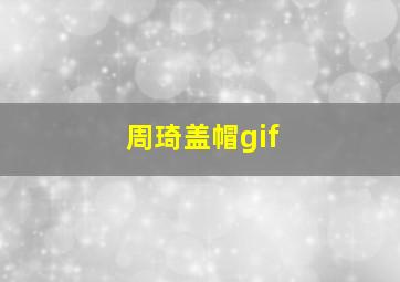 周琦盖帽gif