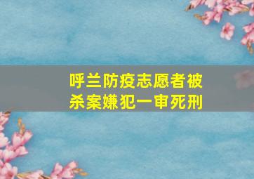 呼兰防疫志愿者被杀案嫌犯一审死刑