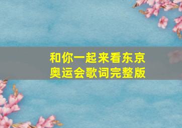 和你一起来看东京奥运会歌词完整版