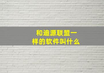 和迪源联盟一样的软件叫什么