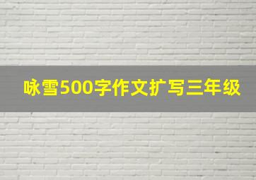 咏雪500字作文扩写三年级