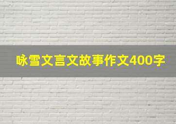 咏雪文言文故事作文400字