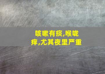 咳嗽有痰,喉咙痒,尤其夜里严重