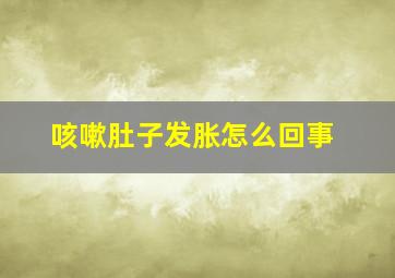 咳嗽肚子发胀怎么回事