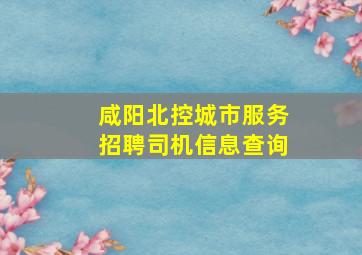 咸阳北控城市服务招聘司机信息查询