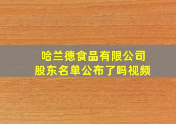 哈兰德食品有限公司股东名单公布了吗视频