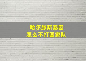 哈尔滕斯泰因怎么不打国家队