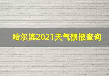 哈尔滨2021天气预报查询