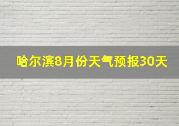 哈尔滨8月份天气预报30天