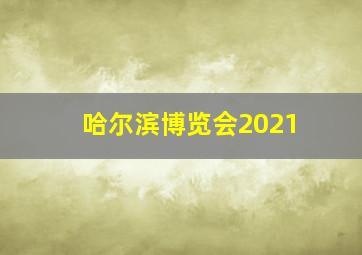 哈尔滨博览会2021