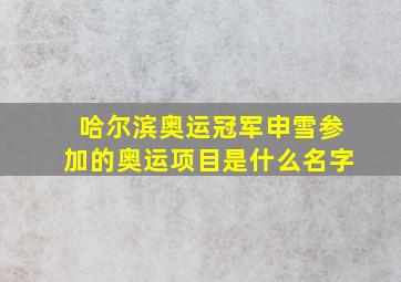 哈尔滨奥运冠军申雪参加的奥运项目是什么名字