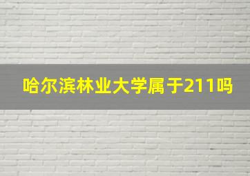 哈尔滨林业大学属于211吗