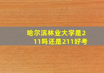 哈尔滨林业大学是211吗还是211好考