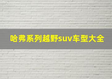 哈弗系列越野suv车型大全