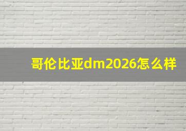 哥伦比亚dm2026怎么样