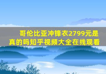 哥伦比亚冲锋衣2799元是真的吗知乎视频大全在线观看