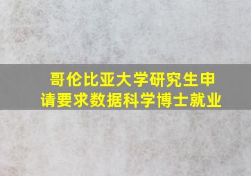 哥伦比亚大学研究生申请要求数据科学博士就业