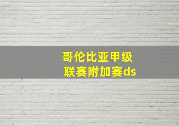 哥伦比亚甲级联赛附加赛ds