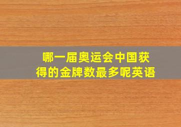 哪一届奥运会中国获得的金牌数最多呢英语