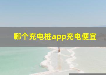 哪个充电桩app充电便宜