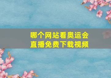 哪个网站看奥运会直播免费下载视频