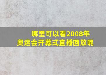 哪里可以看2008年奥运会开幕式直播回放呢