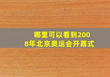 哪里可以看到2008年北京奥运会开幕式