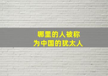 哪里的人被称为中国的犹太人