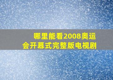 哪里能看2008奥运会开幕式完整版电视剧