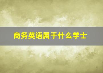 商务英语属于什么学士